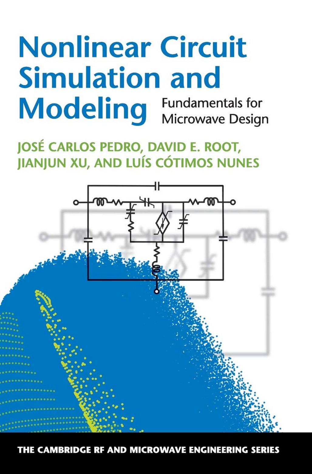 Nonlinear Circuit Simulation and Modeling Fundamentals for Microwave Design (The Cambridge RF and Microwave Engineering Series) by José Carlos Pedro, David E. Root, Jianjun Xu, Luís Cótimos Nunes (z-lib.o